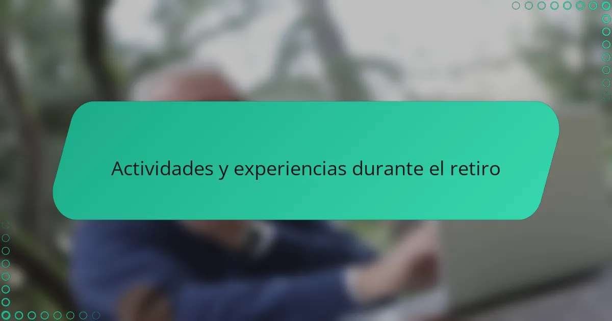 Actividades y experiencias durante el retiro