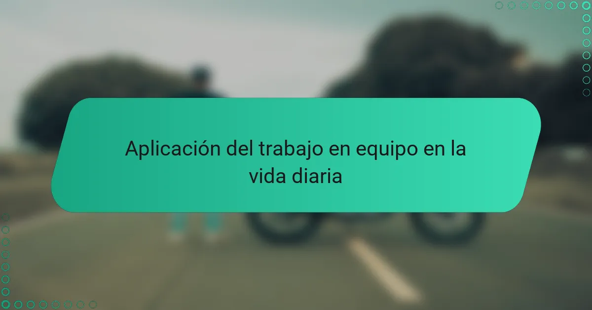 Aplicación del trabajo en equipo en la vida diaria