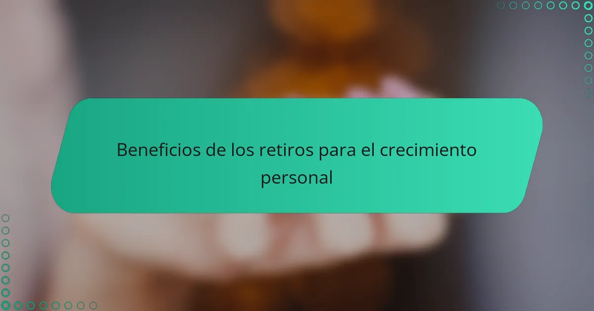 Beneficios de los retiros para el crecimiento personal