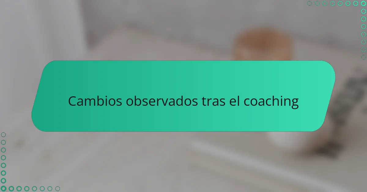 Cambios observados tras el coaching
