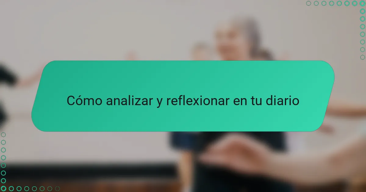 Cómo analizar y reflexionar en tu diario