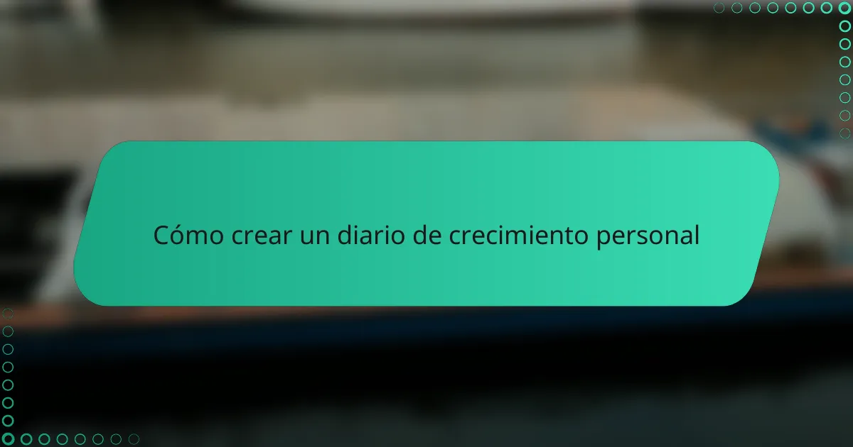 Cómo crear un diario de crecimiento personal