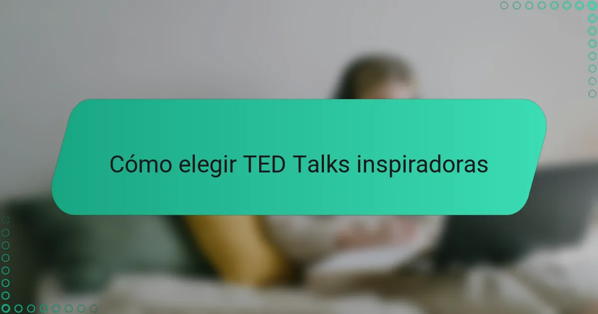 Cómo elegir TED Talks inspiradoras