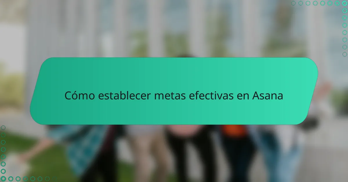 Cómo establecer metas efectivas en Asana