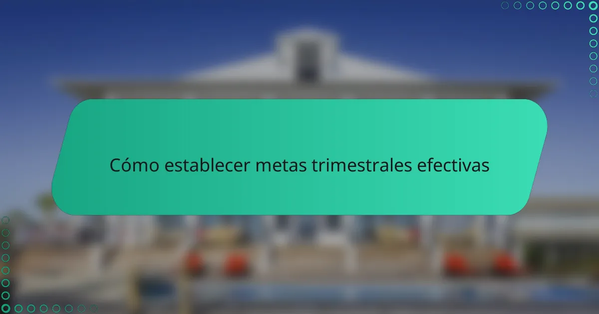 Cómo establecer metas trimestrales efectivas