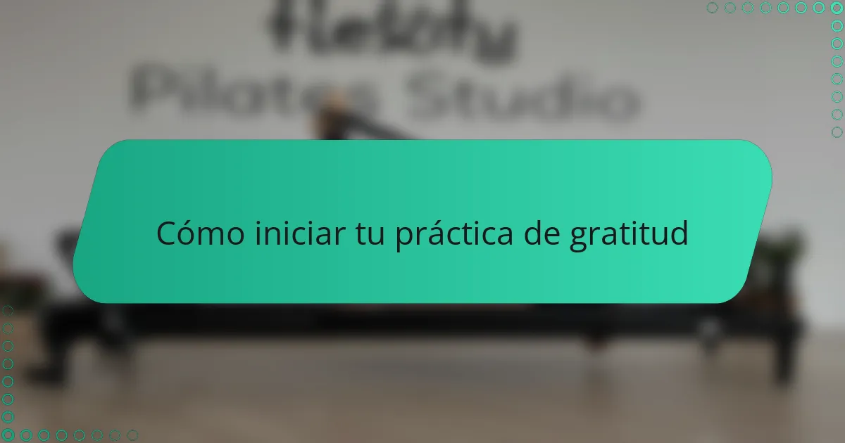 Cómo iniciar tu práctica de gratitud