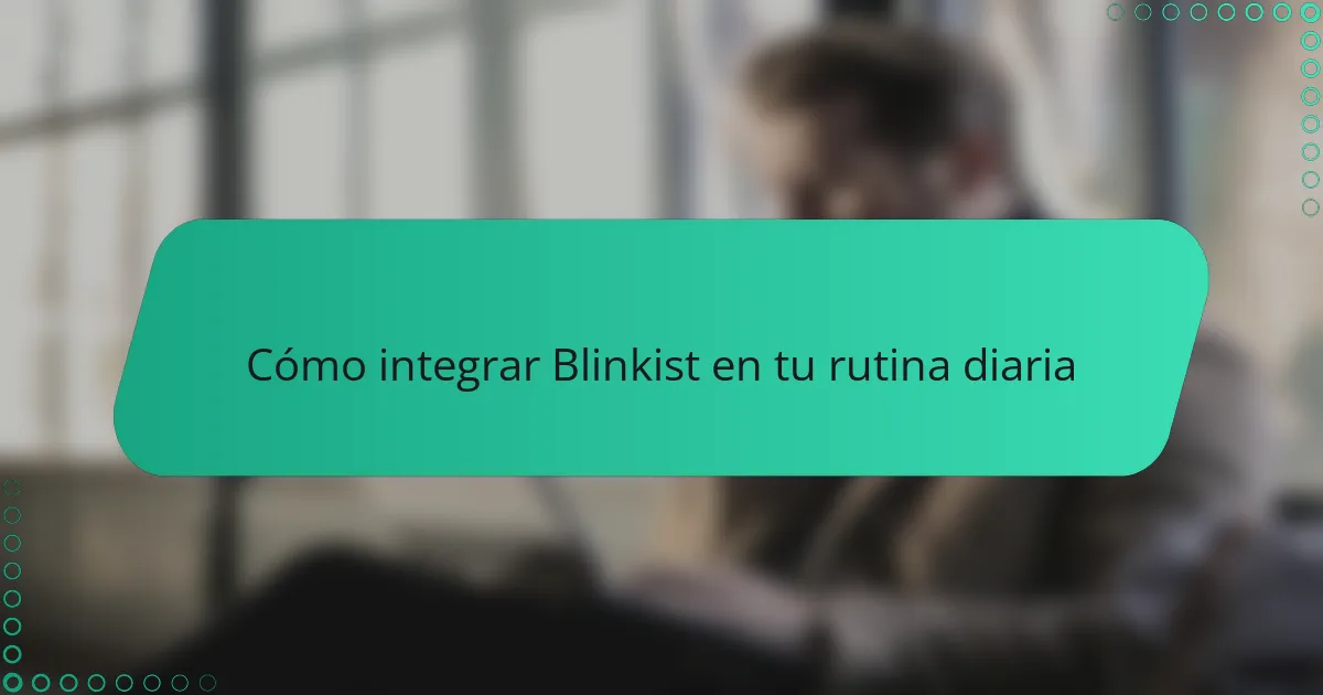 Cómo integrar Blinkist en tu rutina diaria