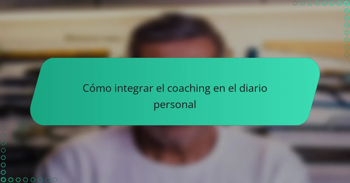 Cómo integrar el coaching en el diario personal