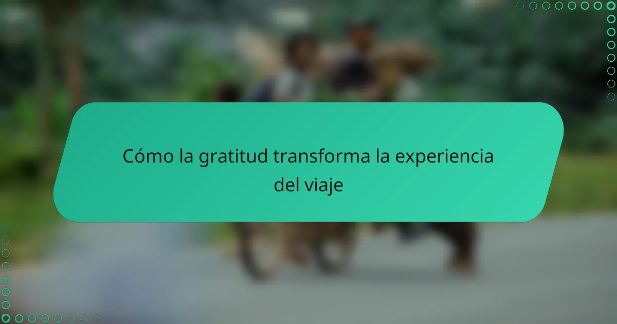 Cómo la gratitud transforma la experiencia del viaje