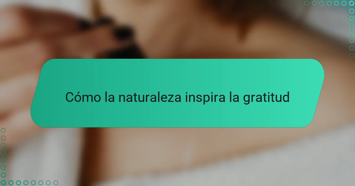 Cómo la naturaleza inspira la gratitud