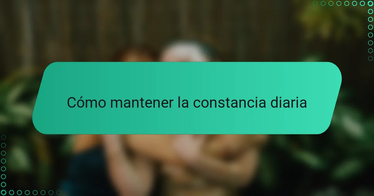 Cómo mantener la constancia diaria