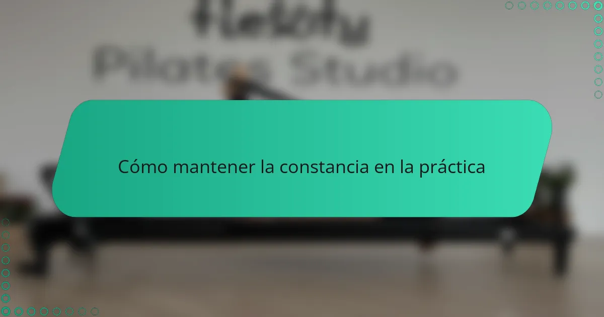 Cómo mantener la constancia en la práctica