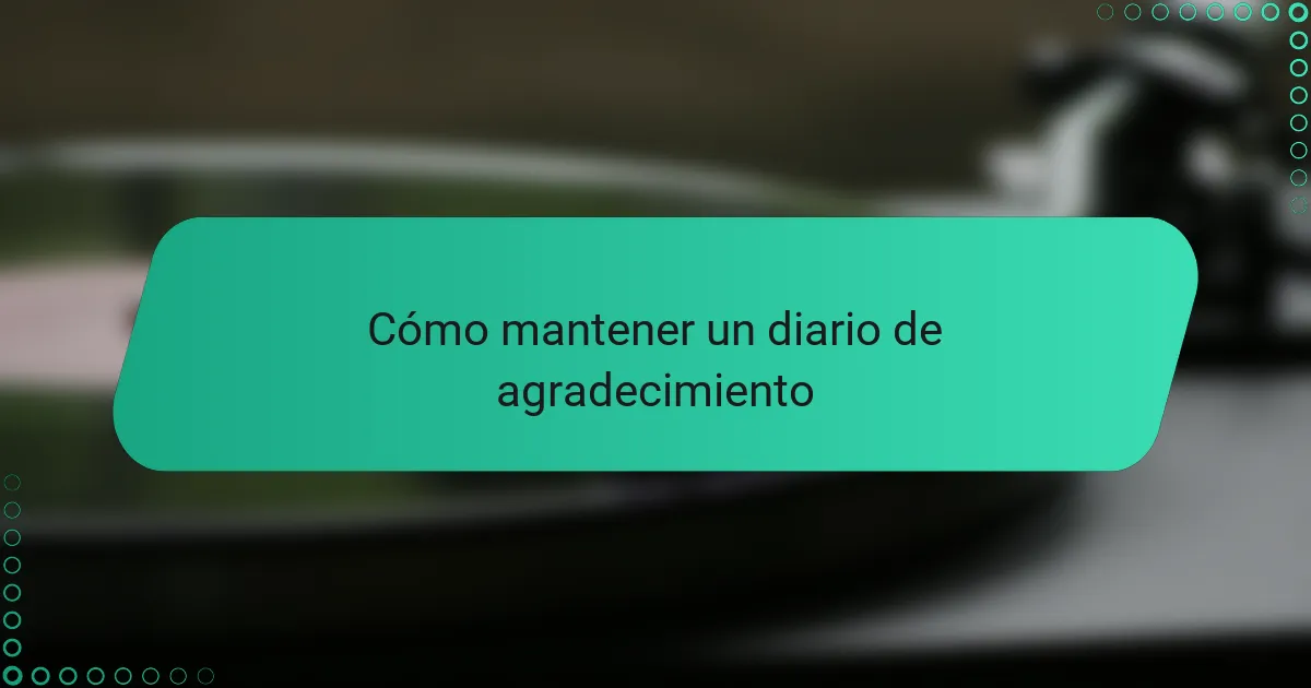 Cómo mantener un diario de agradecimiento