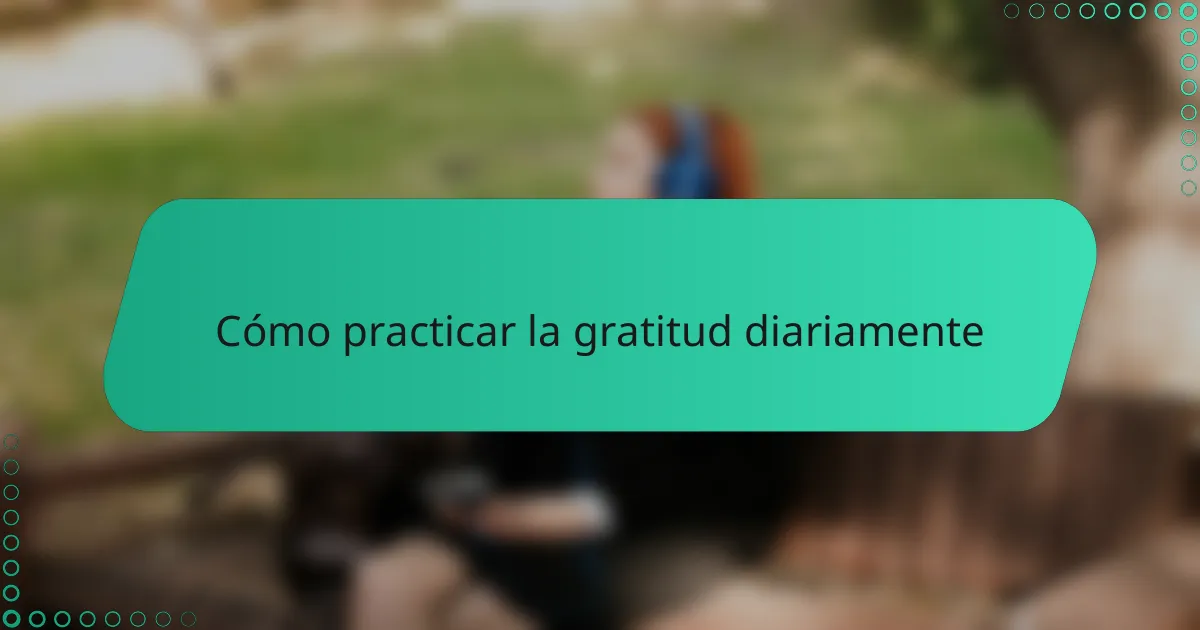 Cómo practicar la gratitud diariamente
