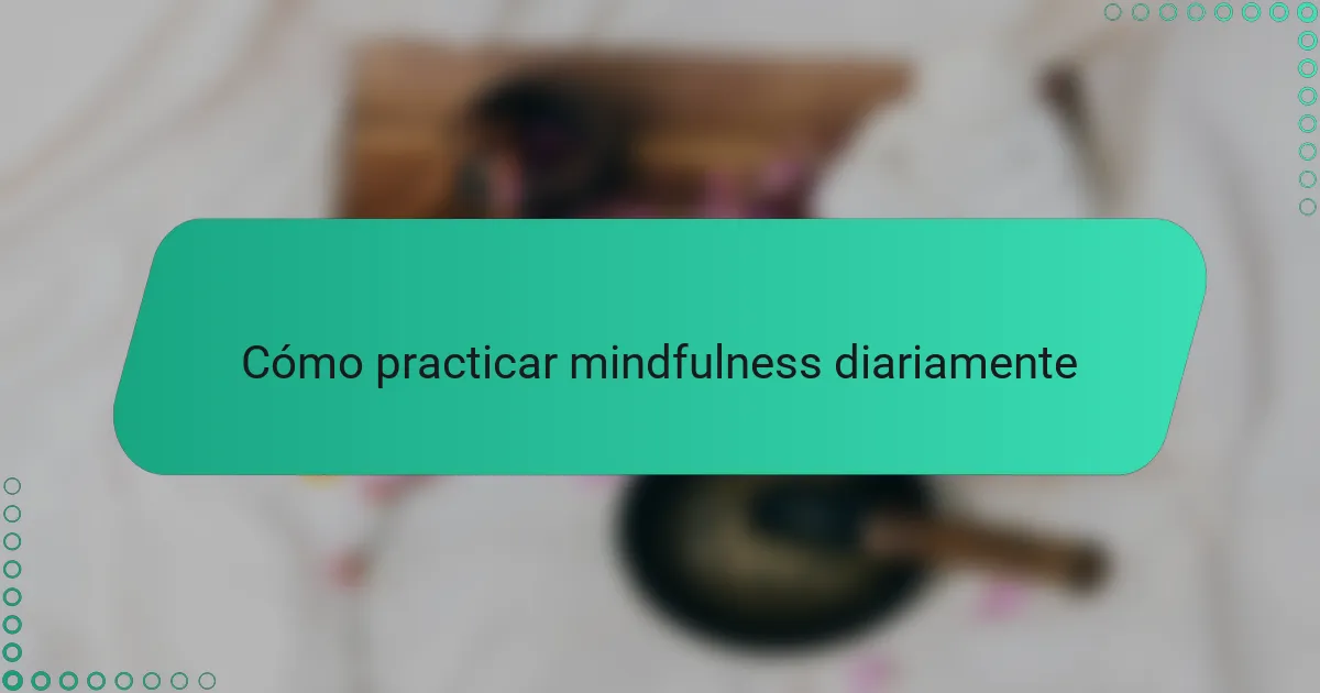 Cómo practicar mindfulness diariamente