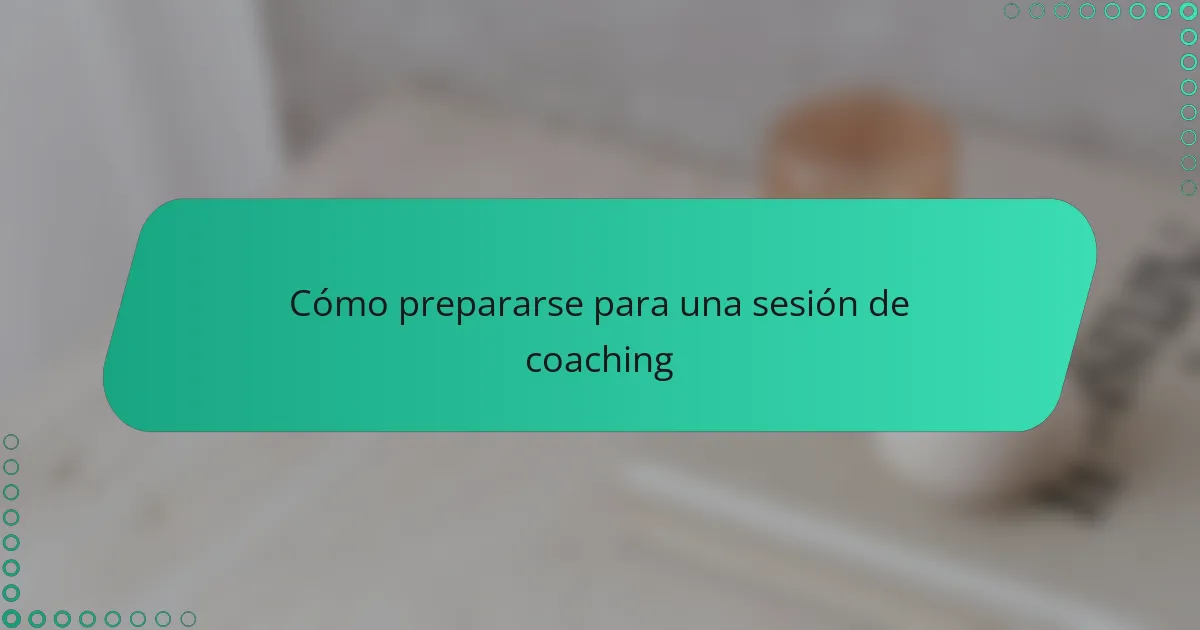 Cómo prepararse para una sesión de coaching