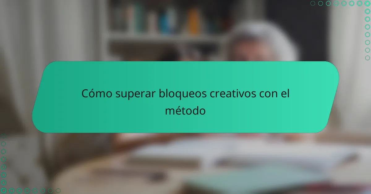 Cómo superar bloqueos creativos con el método