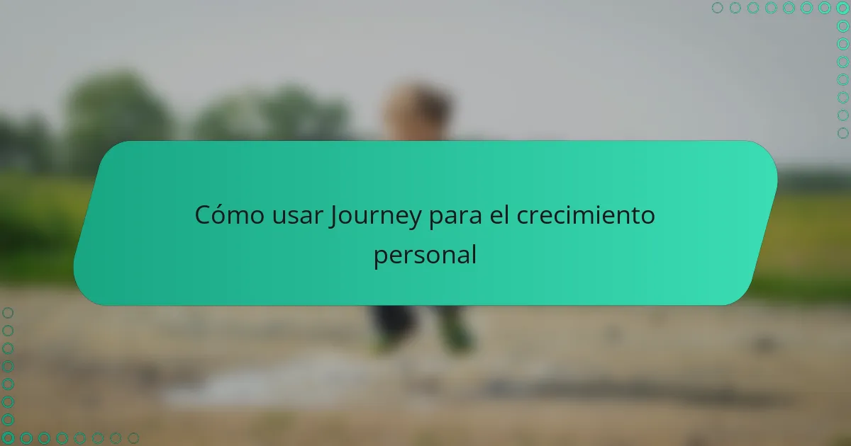 Cómo usar Journey para el crecimiento personal