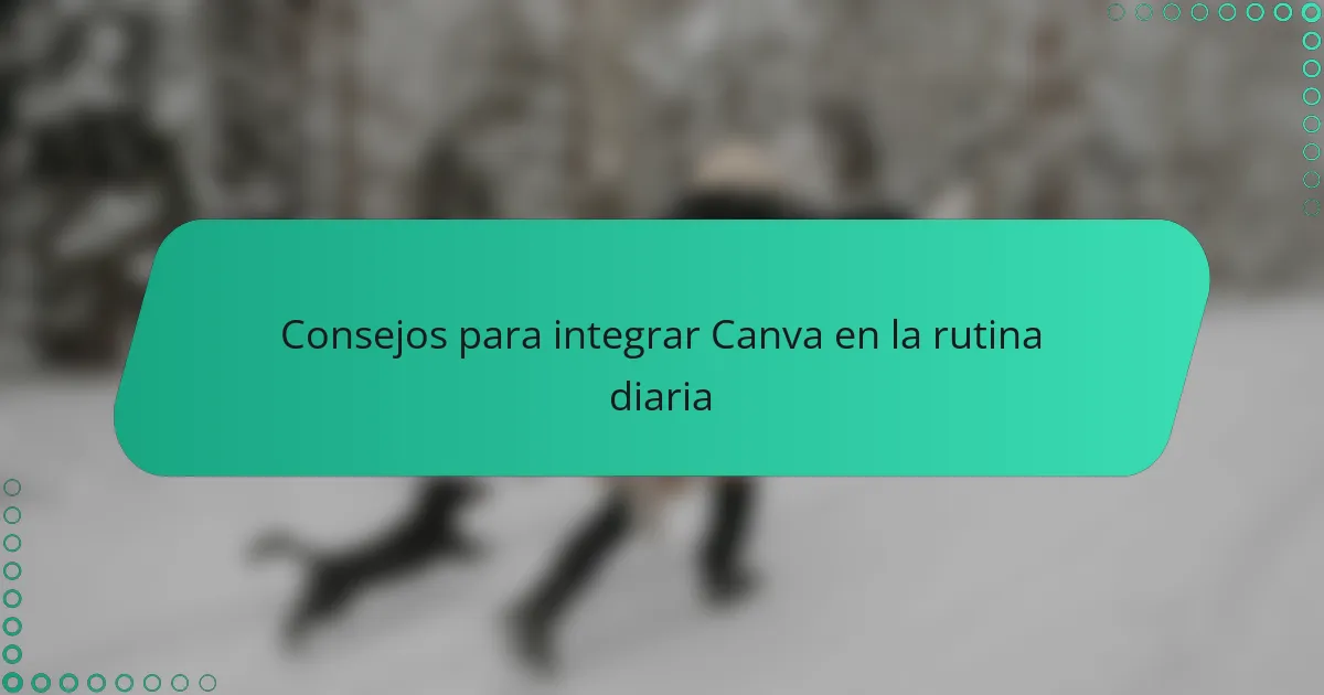 Consejos para integrar Canva en la rutina diaria