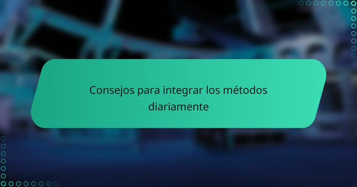 Consejos para integrar los métodos diariamente