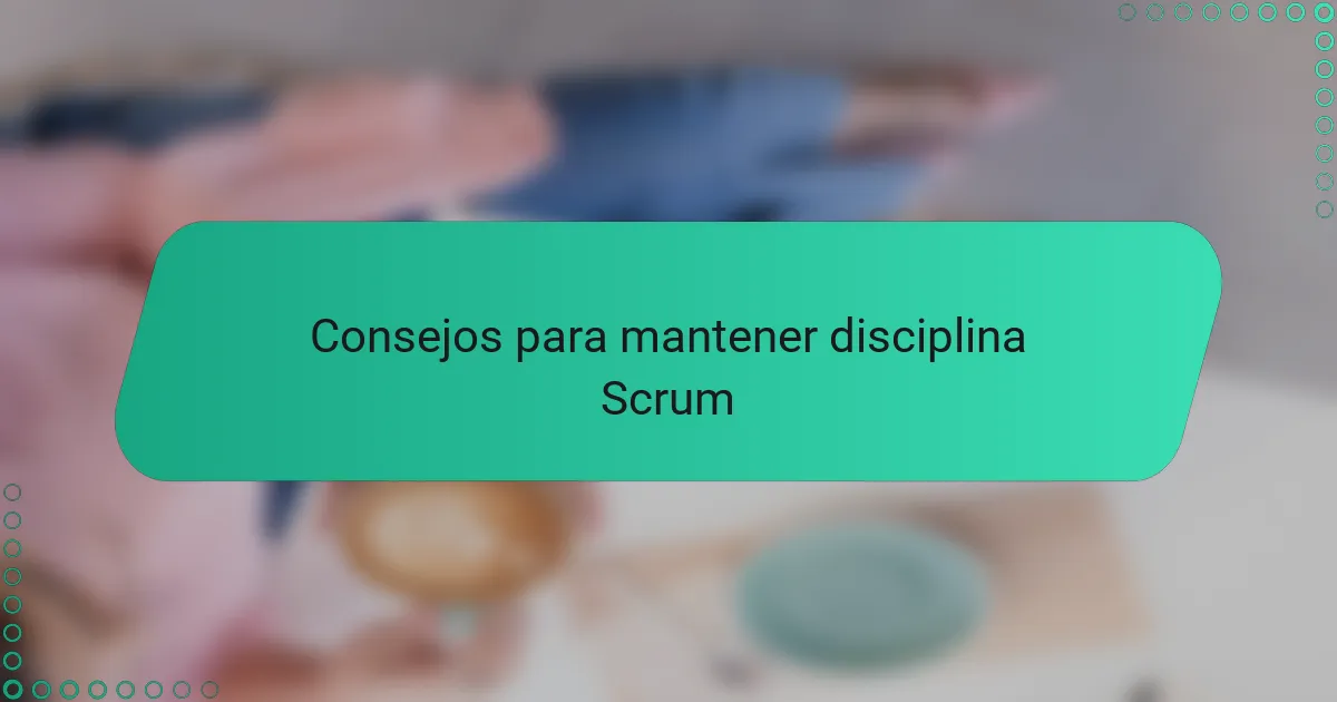 Consejos para mantener disciplina Scrum