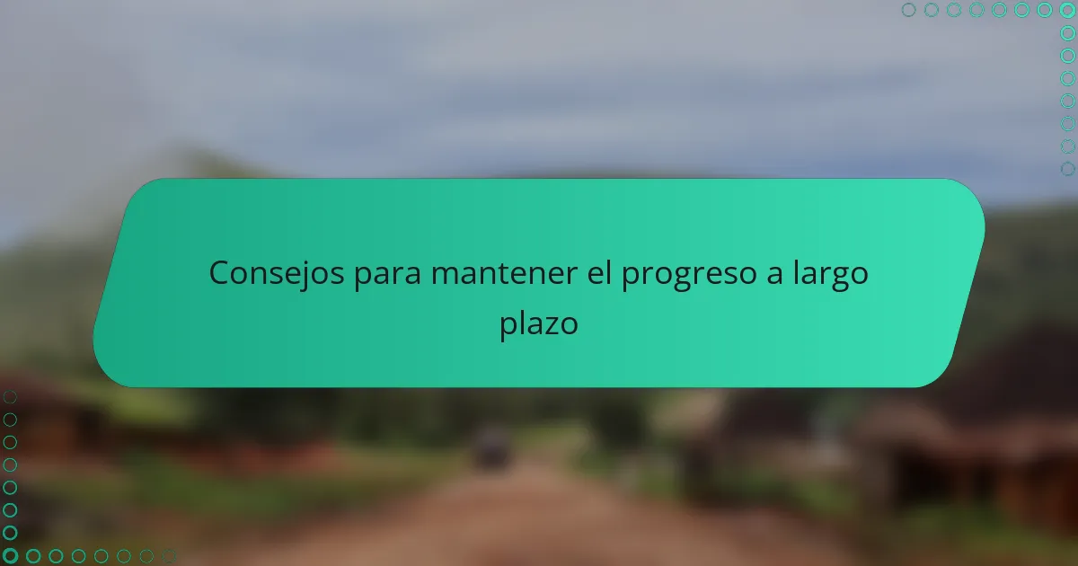 Consejos para mantener el progreso a largo plazo