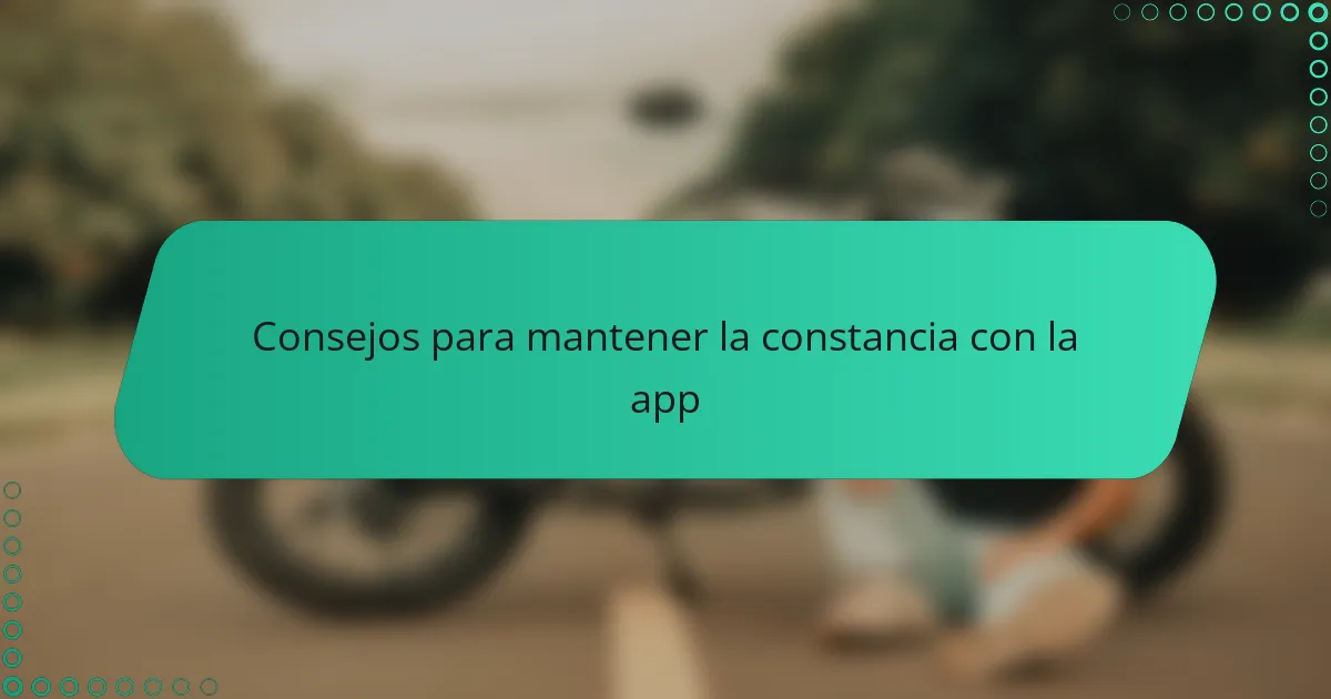 Consejos para mantener la constancia con la app
