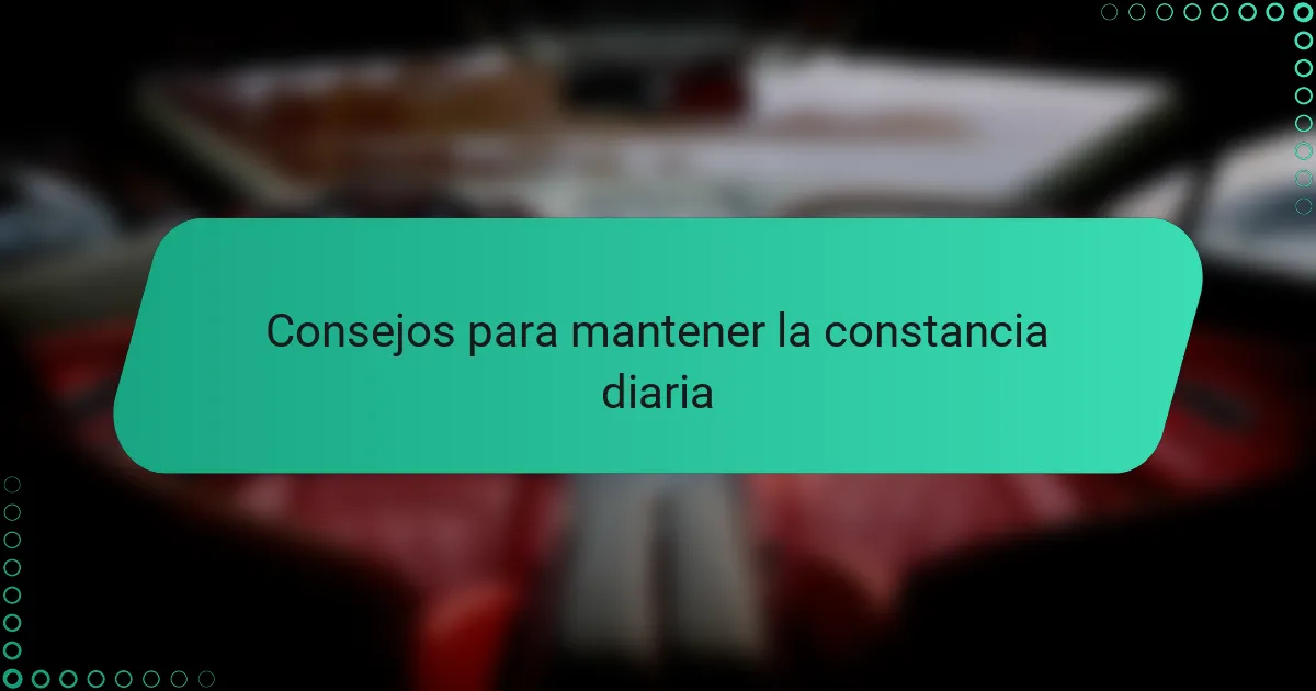 Consejos para mantener la constancia diaria