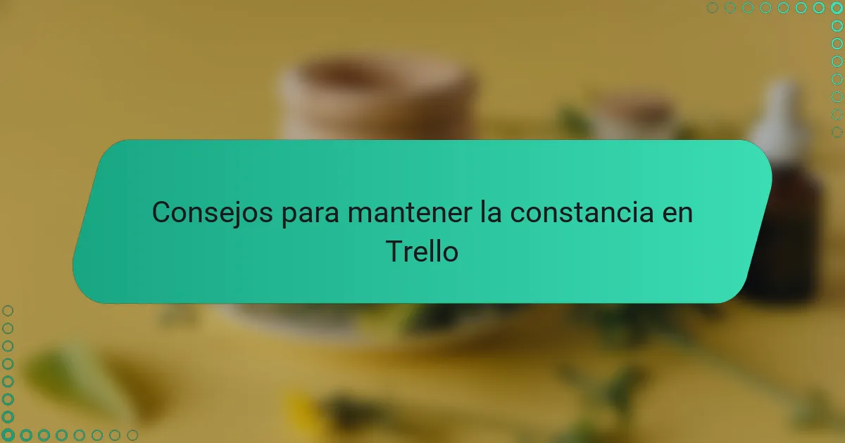 Consejos para mantener la constancia en Trello