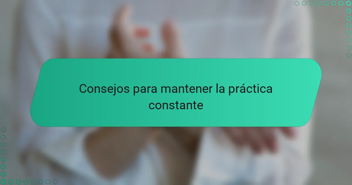 Consejos para mantener la práctica constante