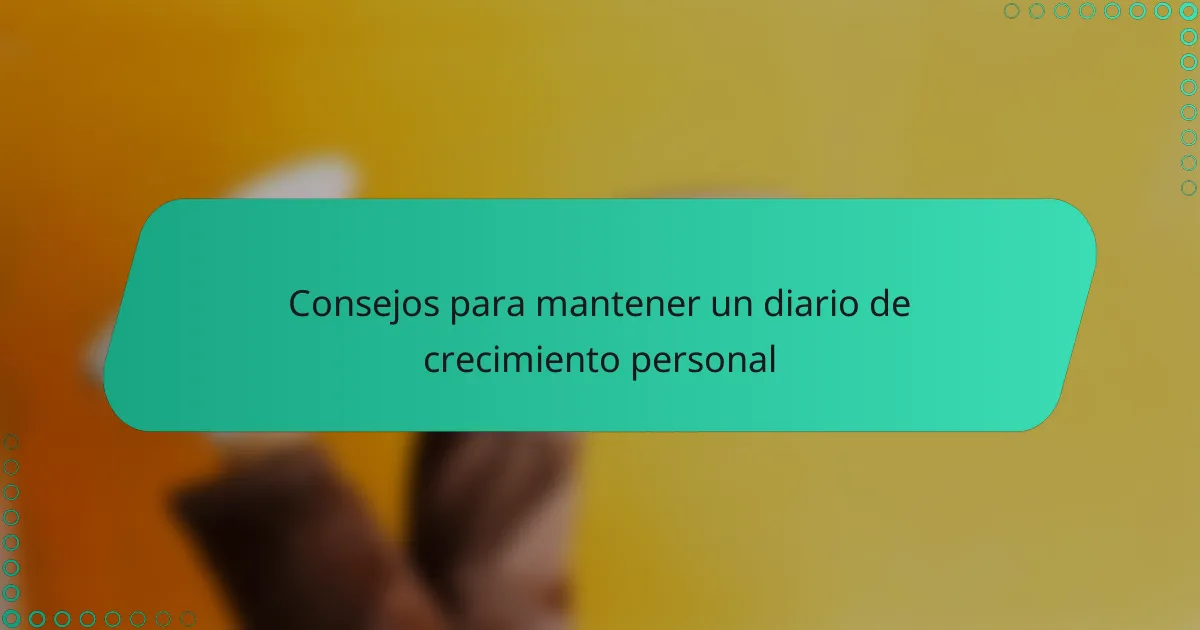 Consejos para mantener un diario de crecimiento personal
