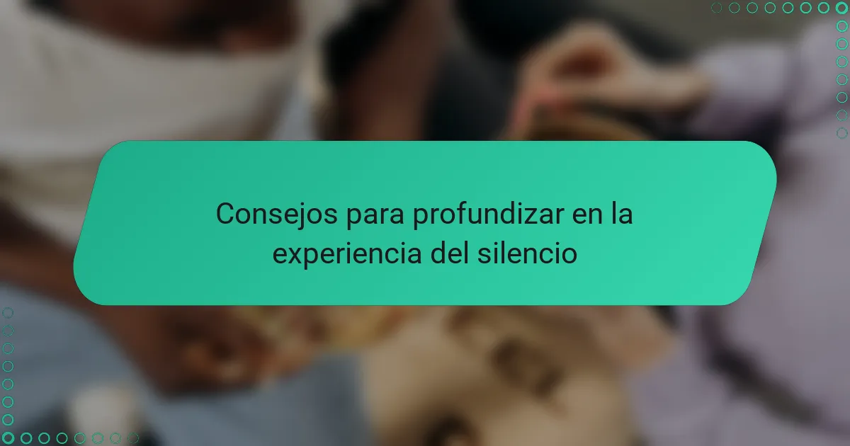 Consejos para profundizar en la experiencia del silencio