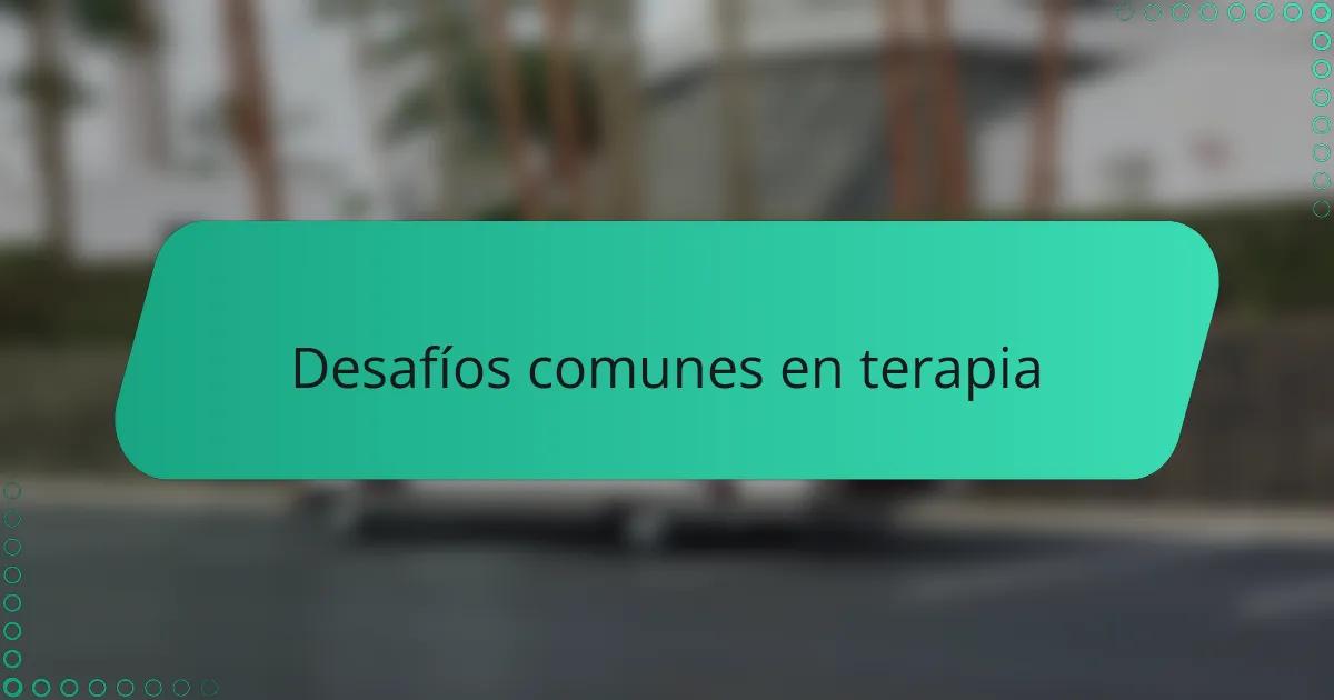 Desafíos comunes en terapia