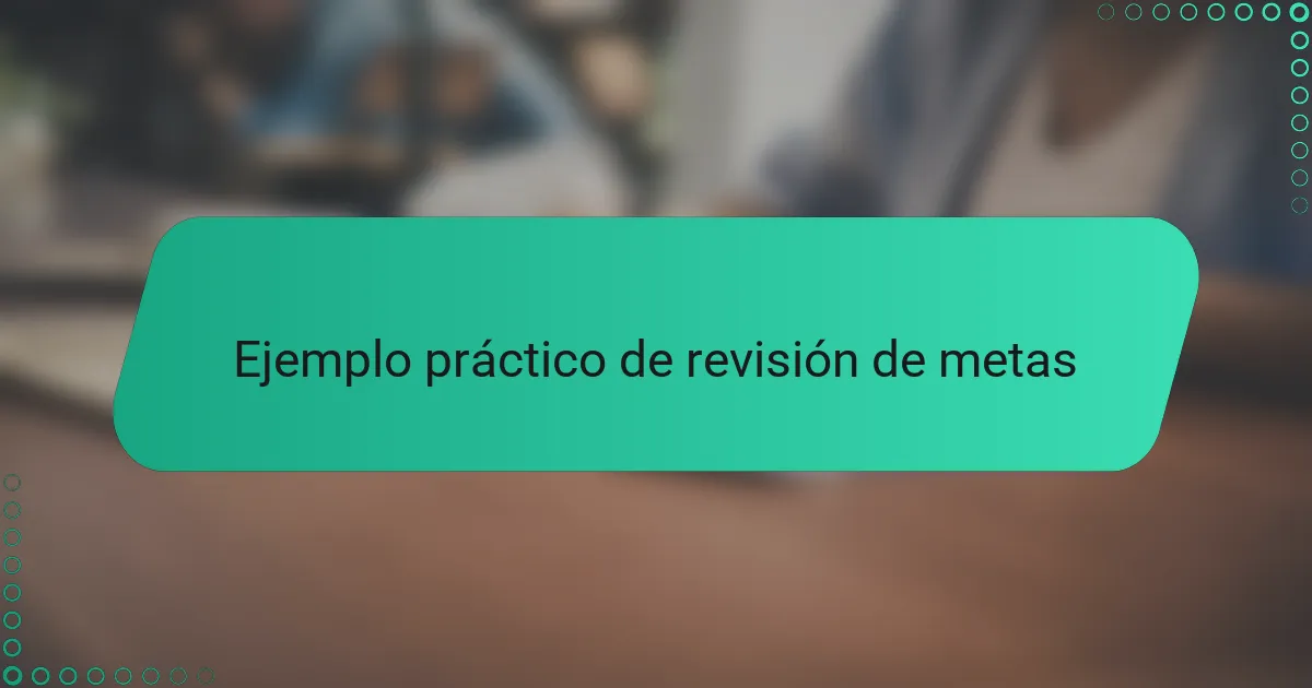 Ejemplo práctico de revisión de metas