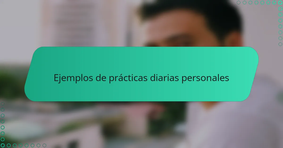 Ejemplos de prácticas diarias personales