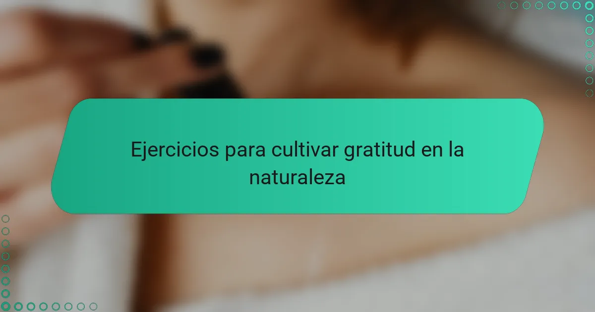 Ejercicios para cultivar gratitud en la naturaleza