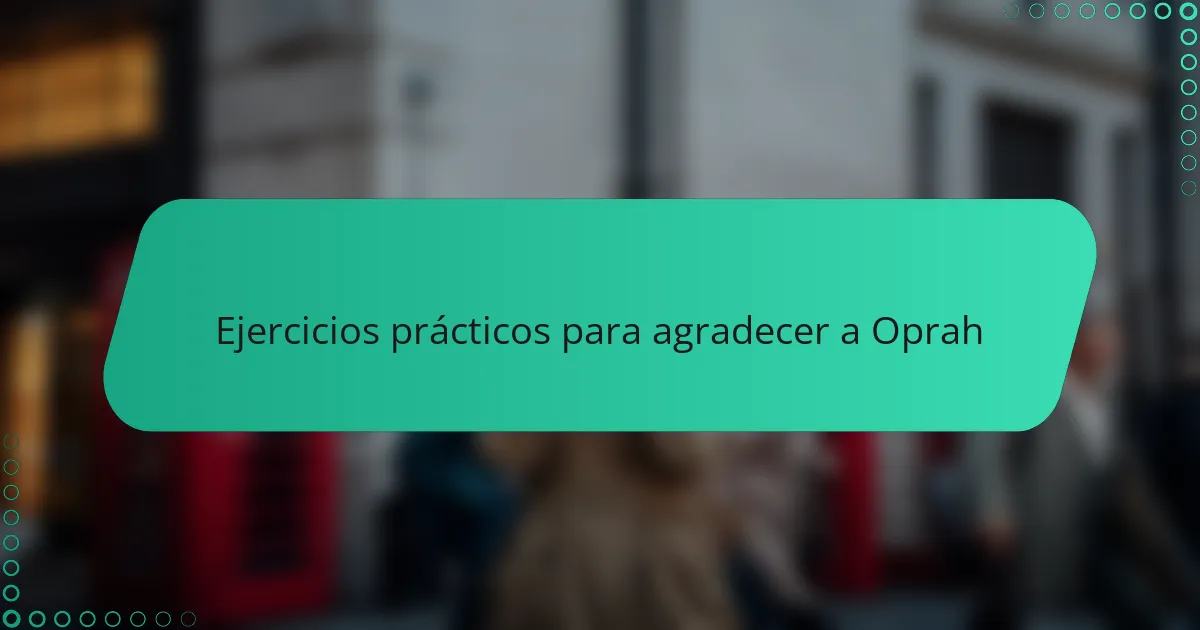 Ejercicios prácticos para agradecer a Oprah