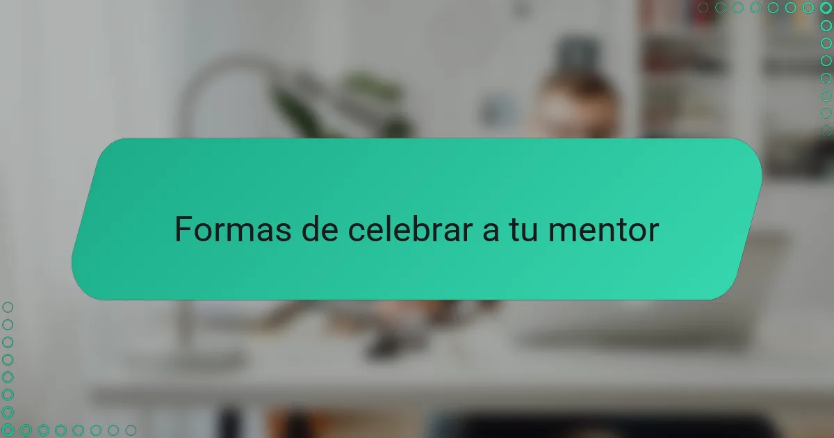 Formas de celebrar a tu mentor