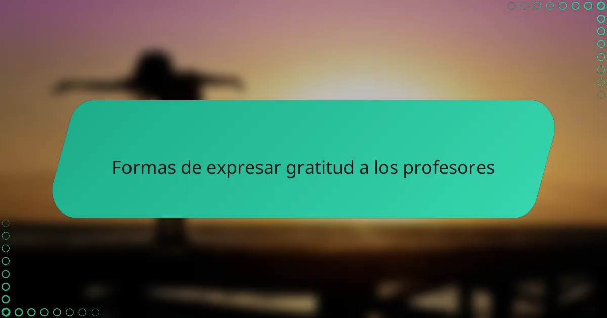 Formas de expresar gratitud a los profesores