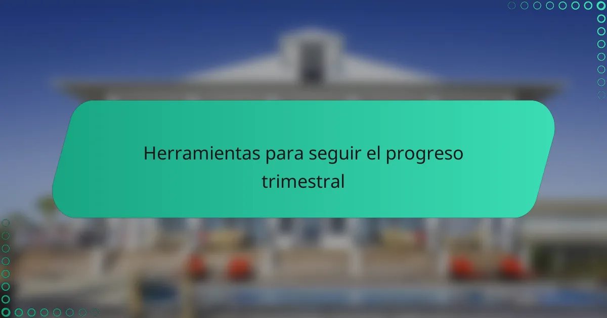 Herramientas para seguir el progreso trimestral