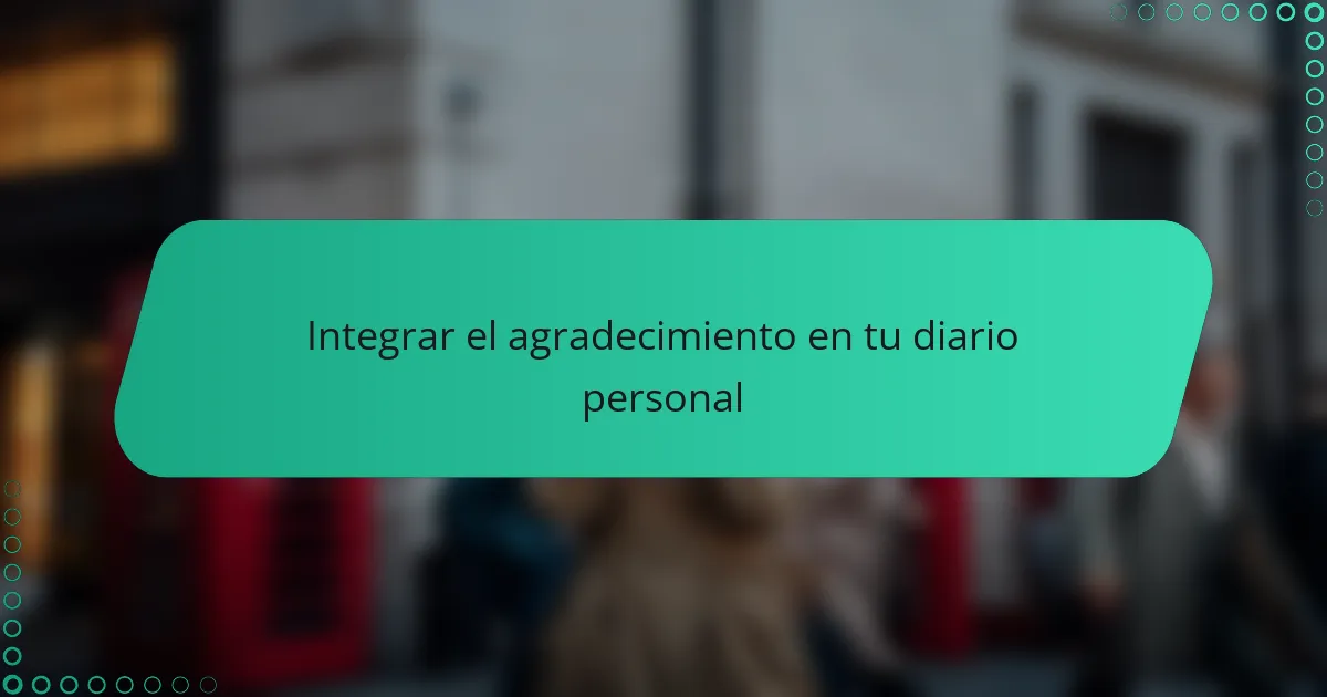 Integrar el agradecimiento en tu diario personal
