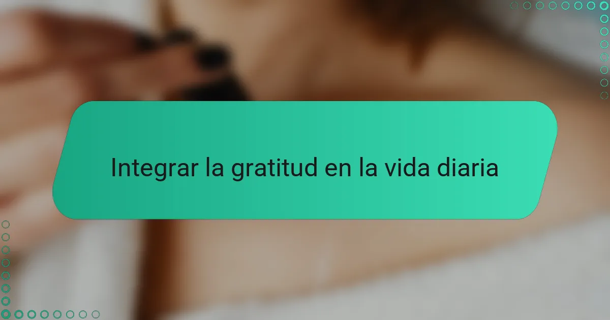 Integrar la gratitud en la vida diaria
