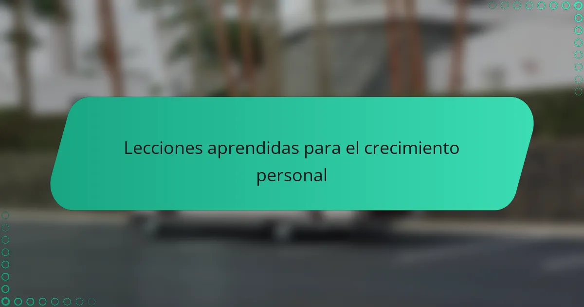 Lecciones aprendidas para el crecimiento personal
