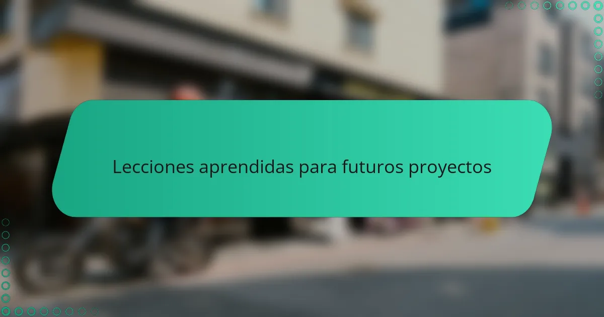 Lecciones aprendidas para futuros proyectos
