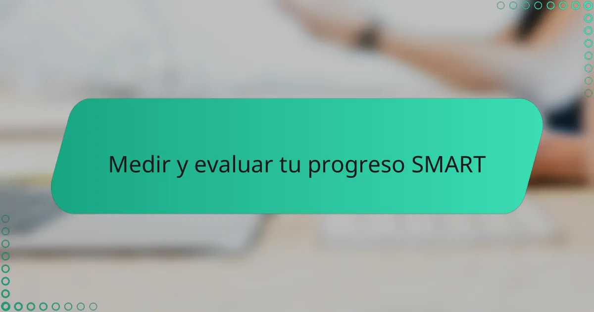 Medir y evaluar tu progreso SMART