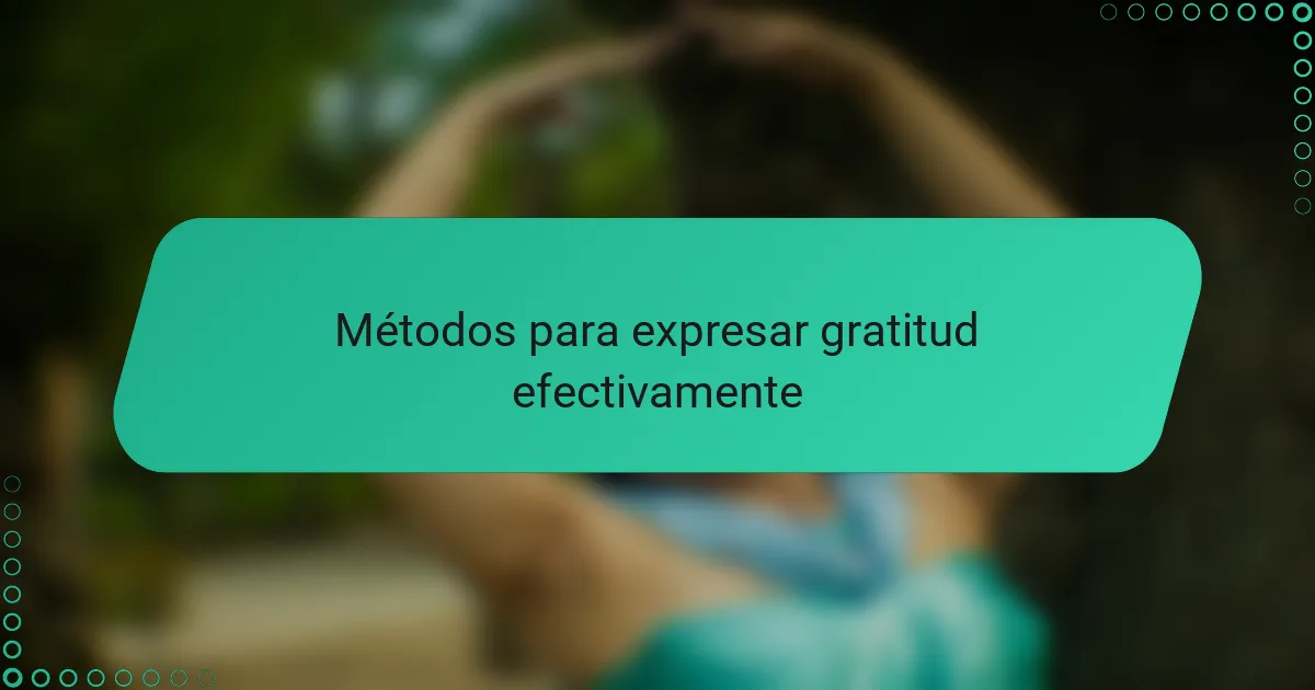 Métodos para expresar gratitud efectivamente