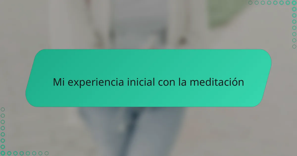 Mi experiencia inicial con la meditación