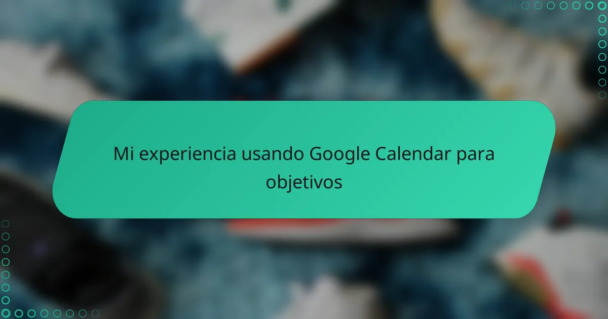 Mi experiencia usando Google Calendar para objetivos