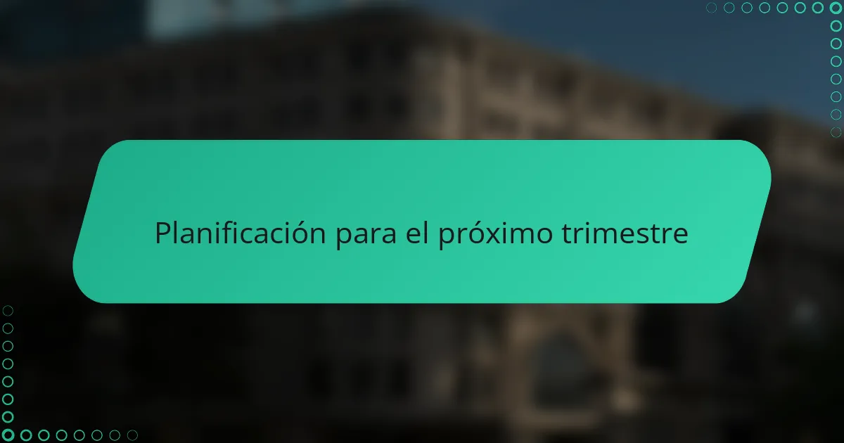 Planificación para el próximo trimestre