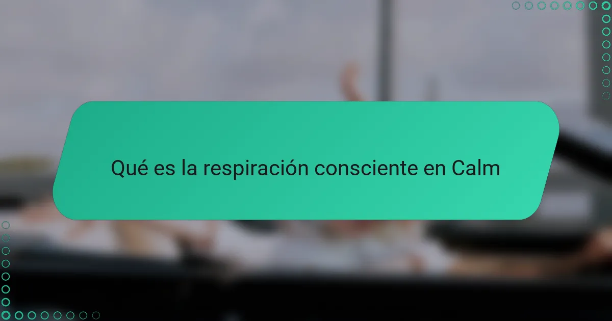 Qué es la respiración consciente en Calm